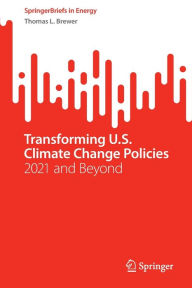 Title: Transforming U.S. Climate Change Policies: 2021 and Beyond, Author: Thomas L. Brewer