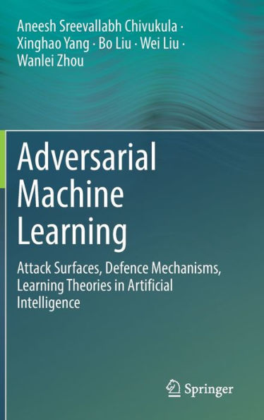 Adversarial Machine Learning: Attack Surfaces, Defence Mechanisms, Learning Theories Artificial Intelligence