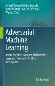 Title: Adversarial Machine Learning: Attack Surfaces, Defence Mechanisms, Learning Theories in Artificial Intelligence, Author: Aneesh Sreevallabh Chivukula