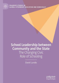 Title: School Leadership between Community and the State: The Changing Civic Role of Schooling, Author: David Lundie