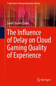 Title: The Influence of Delay on Cloud Gaming Quality of Experience, Author: Saeed Shafiee Sabet