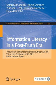 Title: Information Literacy in a Post-Truth Era: 7th European Conference on Information Literacy, ECIL 2021, Virtual Event, September 20-23, 2021, Revised Selected Papers, Author: Serap Kurbanoglu