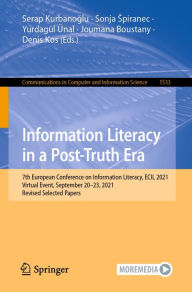 Title: Information Literacy in a Post-Truth Era: 7th European Conference on Information Literacy, ECIL 2021, Virtual Event, September 20-23, 2021, Revised Selected Papers, Author: Serap Kurbanoglu