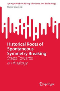 Title: Historical Roots of Spontaneous Symmetry Breaking: Steps Towards an Analogy, Author: Rocco Gaudenzi