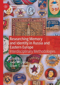 Title: Researching Memory and Identity in Russia and Eastern Europe: Interdisciplinary Methodologies, Author: Jade McGlynn