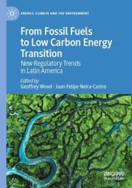 Title: From Fossil Fuels to Low Carbon Energy Transition: New Regulatory Trends in Latin America, Author: Geoffrey Wood