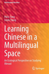 Title: Learning Chinese in a Multilingual Space: An Ecological Perspective on Studying Abroad, Author: Peiru Tong