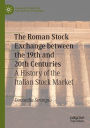 The Roman Stock Exchange between the 19th and 20th Centuries: A History of the Italian Stock Market