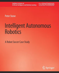 Title: Intelligent Autonomous Robotics: A Robot Soccer Case Study, Author: Peter Stone