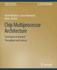 Title: Chip Multiprocessor Architecture: Techniques to Improve Throughput and Latency, Author: Kunle Olukotun