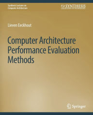Title: Computer Architecture Performance Evaluation Methods, Author: Lieven Eeckhout