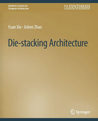 Title: Die-stacking Architecture, Author: Yuan Xie