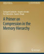 A Primer on Compression in the Memory Hierarchy