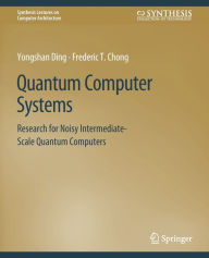 Title: Quantum Computer Systems: Research for Noisy Intermediate-Scale Quantum Computers, Author: Yongshan Ding