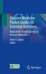 Title: Disaster Medicine Pocket Guide: 50 Essential Questions: Work of the French Society of Disaster Medicine, Author: Henri F Julien