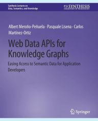 Title: Web Data APIs for Knowledge Graphs: Easing Access to Semantic Data for Application Developers, Author: Albert Meroïo-Peïuela