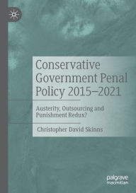 Title: Conservative Government Penal Policy 2015-2021: Austerity, Outsourcing and Punishment Redux?, Author: Christopher David Skinns