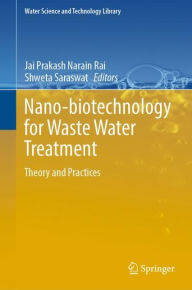 Title: Nano-biotechnology for Waste Water Treatment: Theory and Practices, Author: Jai Prakash Narain Rai