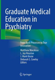 Title: Graduate Medical Education in Psychiatry: From Basic Processes to True Innovation, Author: Matthew Macaluso