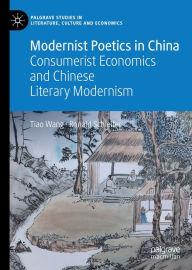 Title: Modernist Poetics in China: Consumerist Economics and Chinese Literary Modernism, Author: Tiao Wang