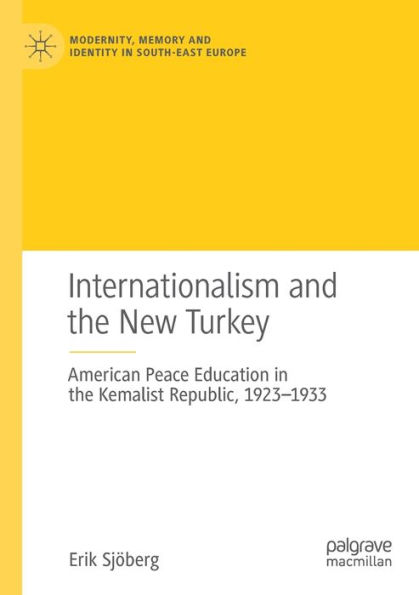 Internationalism and the New Turkey: American Peace Education Kemalist Republic, 1923-1933