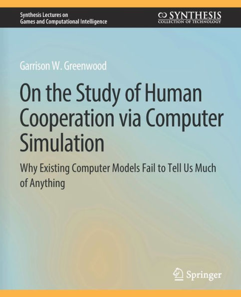 On the Study of Human Cooperation via Computer Simulation: Why Existing Computer Models Fail to Tell Us Much of Anything