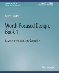 Title: Worth-Focused Design, Book 1: Balance, Integration, and Generosity, Author: Gilbert Cockton