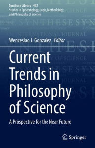 Title: Current Trends in Philosophy of Science: A Prospective for the Near Future, Author: Wenceslao J. Gonzalez