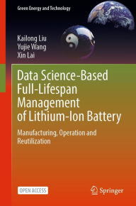 Title: Data Science-Based Full-Lifespan Management of Lithium-Ion Battery: Manufacturing, Operation and Reutilization, Author: Kailong Liu