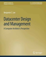 Title: Datacenter Design and Management: A Computer Architect's Perspective, Author: Benjamin C. Lee