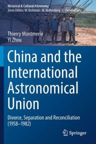 Title: China and the International Astronomical Union: Divorce, Separation and Reconciliation (1958-1982), Author: Thierry Montmerle