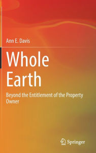 Title: Whole Earth: Beyond the Entitlement of the Property Owner, Author: Ann E. Davis