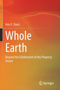Title: Whole Earth: Beyond the Entitlement of the Property Owner, Author: Ann E. Davis