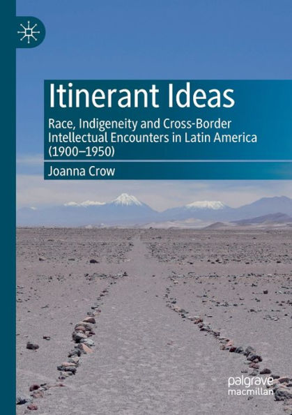 Itinerant Ideas: Race, Indigeneity and Cross-Border Intellectual Encounters Latin America (1900-1950)