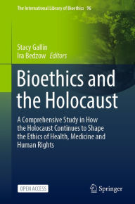 Title: Bioethics and the Holocaust: A Comprehensive Study in How the Holocaust Continues to Shape the Ethics of Health, Medicine and Human Rights, Author: Stacy Gallin