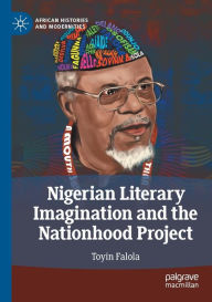 Title: Nigerian Literary Imagination and the Nationhood Project, Author: Toyin Falola