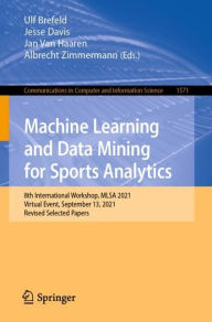 Title: Machine Learning and Data Mining for Sports Analytics: 8th International Workshop, MLSA 2021, Virtual Event, September 13, 2021, Revised Selected Papers, Author: Ulf Brefeld