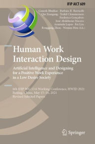 Title: Human Work Interaction Design. Artificial Intelligence and Designing for a Positive Work Experience in a Low Desire Society: 6th IFIP WG 13.6 Working Conference, HWID 2021, Beijing, China, May 15-16, 2021, Revised Selected Papers, Author: Ganesh Bhutkar