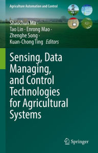 Title: Sensing, Data Managing, and Control Technologies for Agricultural Systems, Author: Shaochun Ma