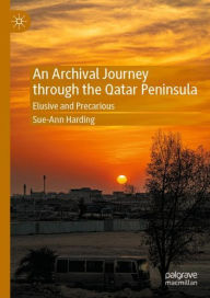 Title: An Archival Journey through the Qatar Peninsula: Elusive and Precarious, Author: Sue-Ann Harding