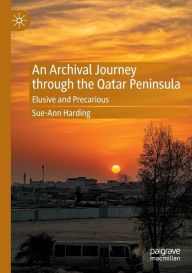 Title: An Archival Journey through the Qatar Peninsula: Elusive and Precarious, Author: Sue-Ann Harding