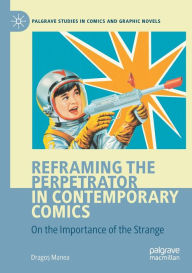 Title: Reframing the Perpetrator in Contemporary Comics: On the Importance of the Strange, Author: Drago? Manea