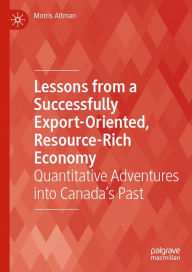 Title: Lessons from a Successfully Export-Oriented, Resource-Rich Economy: Quantitative Adventures into Canada's Past, Author: Morris Altman