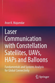 Title: Laser Communication with Constellation Satellites, UAVs, HAPs and Balloons: Fundamentals and Systems Analysis for Global Connectivity, Author: Arun K. Majumdar