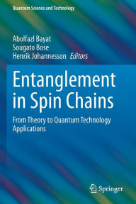 Title: Entanglement in Spin Chains: From Theory to Quantum Technology Applications, Author: Abolfazl Bayat