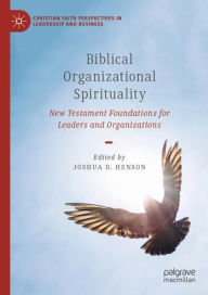 Title: Biblical Organizational Spirituality: New Testament Foundations for Leaders and Organizations, Author: Joshua D. Henson