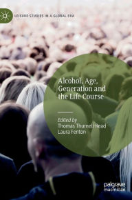 Title: Alcohol, Age, Generation and the Life Course, Author: Thomas Thurnell-Read