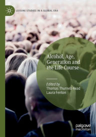 Title: Alcohol, Age, Generation and the Life Course, Author: Thomas Thurnell-Read