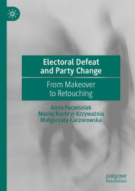 Title: Electoral Defeat and Party Change: From Makeover to Retouching, Author: Anna Paczesniak