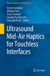 Title: Ultrasound Mid-Air Haptics for Touchless Interfaces, Author: Orestis Georgiou